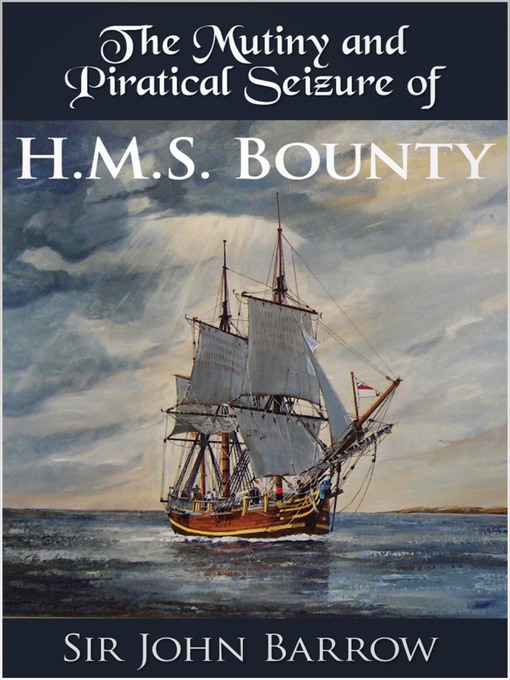 Title details for The Mutiny and Piratical Seizure of H.M.S. Bounty by Sir John Barrow - Available
